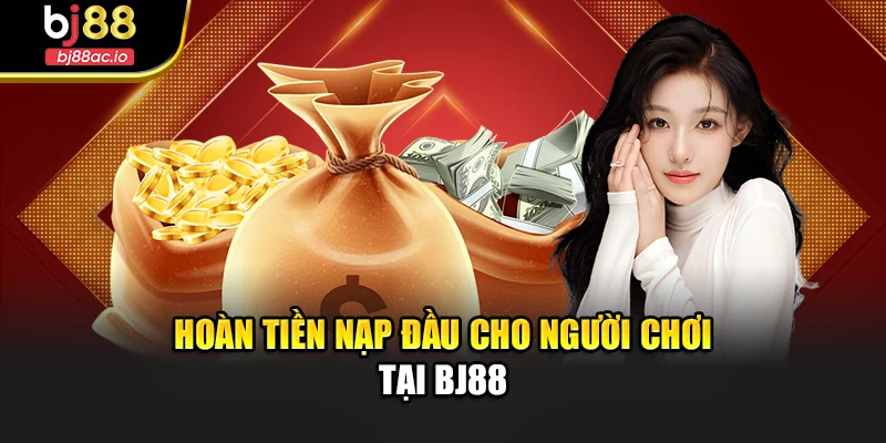 Hoàn tiền nạp đầu cho người chơi tại Bj88